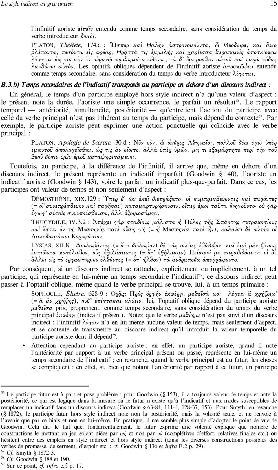 αὐτοῦ καὶ παρὰ πόδας λανθάνοι αὐτόν. Les optatifs obliques dépendent de l infinitif aoriste ἀποσκῶψαι entendu comme temps secondaire, sans considération du temps du verbe introducteur λέγεται. B.3.