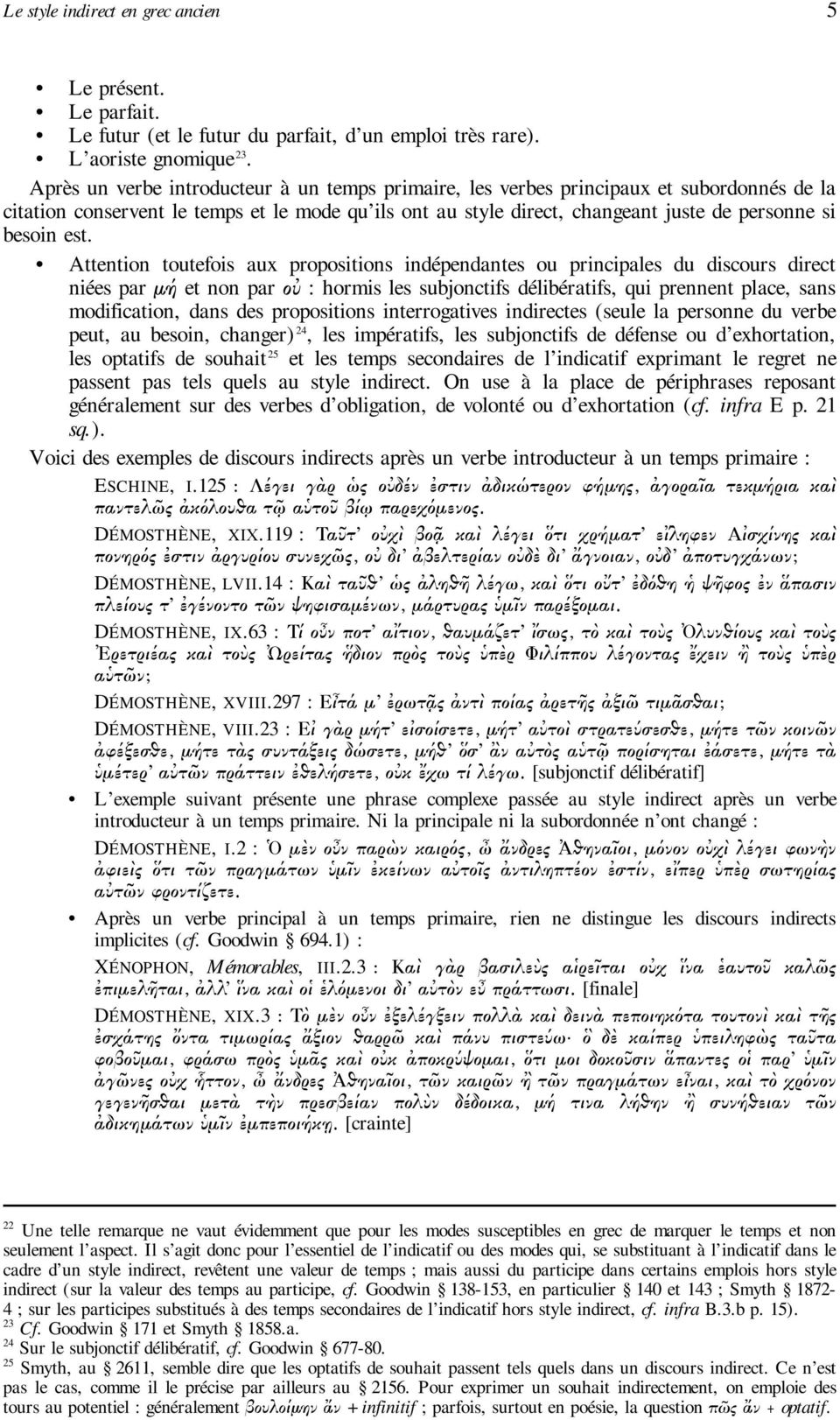 est. Attention toutefois aux propositions indépendantes ou principales du discours direct niées par μή et non par οὐ : hormis les subjonctifs délibératifs, qui prennent place, sans modification, dans