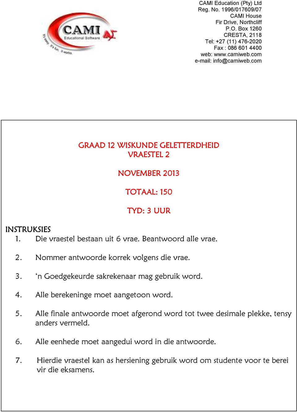 2. Nommer antwoorde korrek volgens die vrae. 3. n Goedgekeurde sakrekenaar mag gebruik word. 4. Alle berekeninge moet aangetoon word. 5.