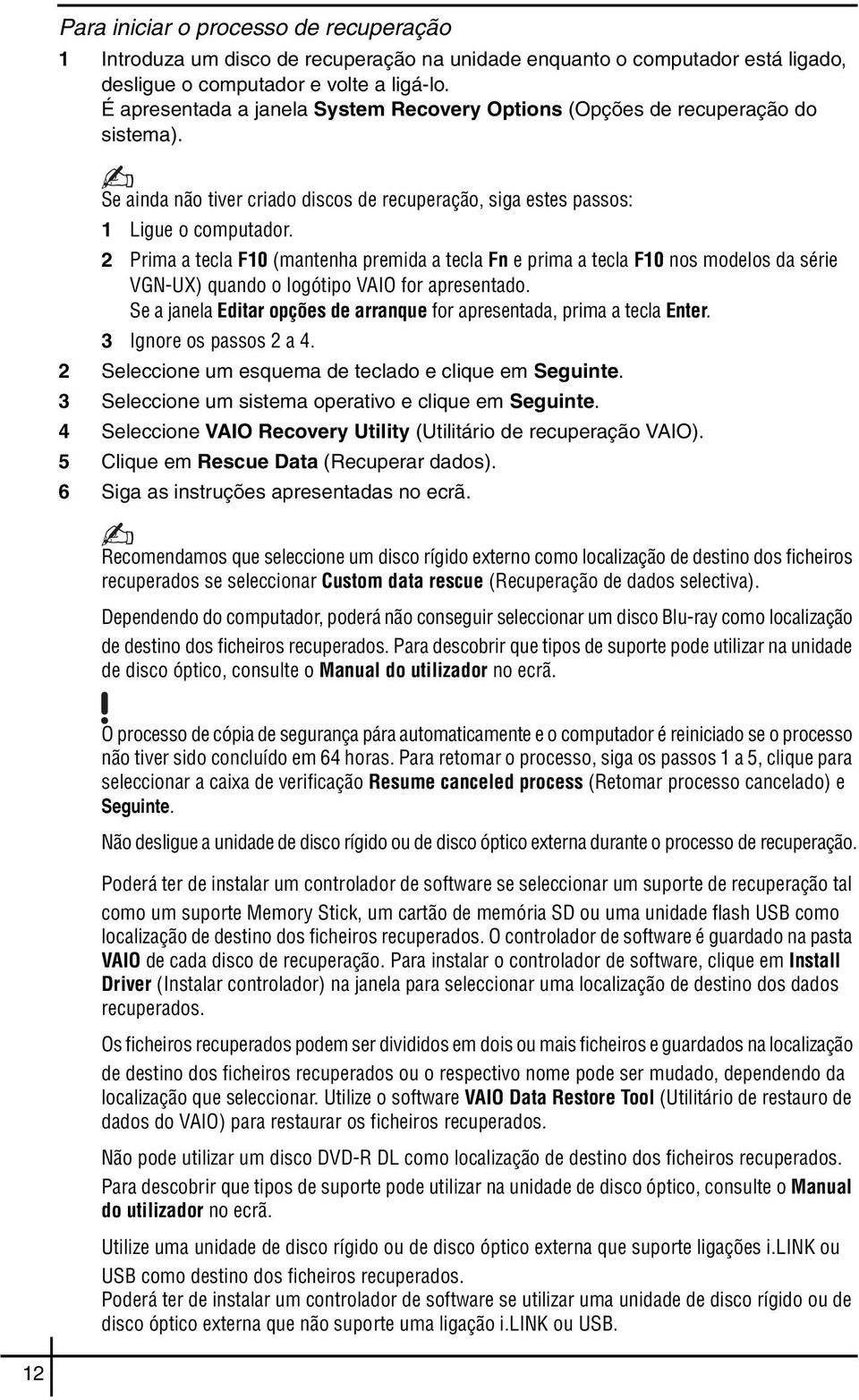 2 Prima a tecla F10 (mantenha premida a tecla Fn e prima a tecla F10 nos modelos da série VGN-UX) quando o logótipo VAIO for apresentado.