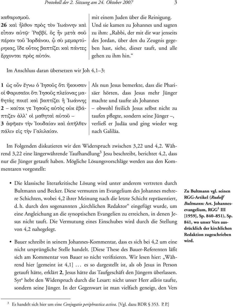 du Zeugnis gegeρηκας, ἴδε οὗτος βαπτίζει καὶ πάντες ben hast, siehe, dieser tauft, und alle ἔρχονται πρὸς αὐτόν. gehen zu ihm hin.