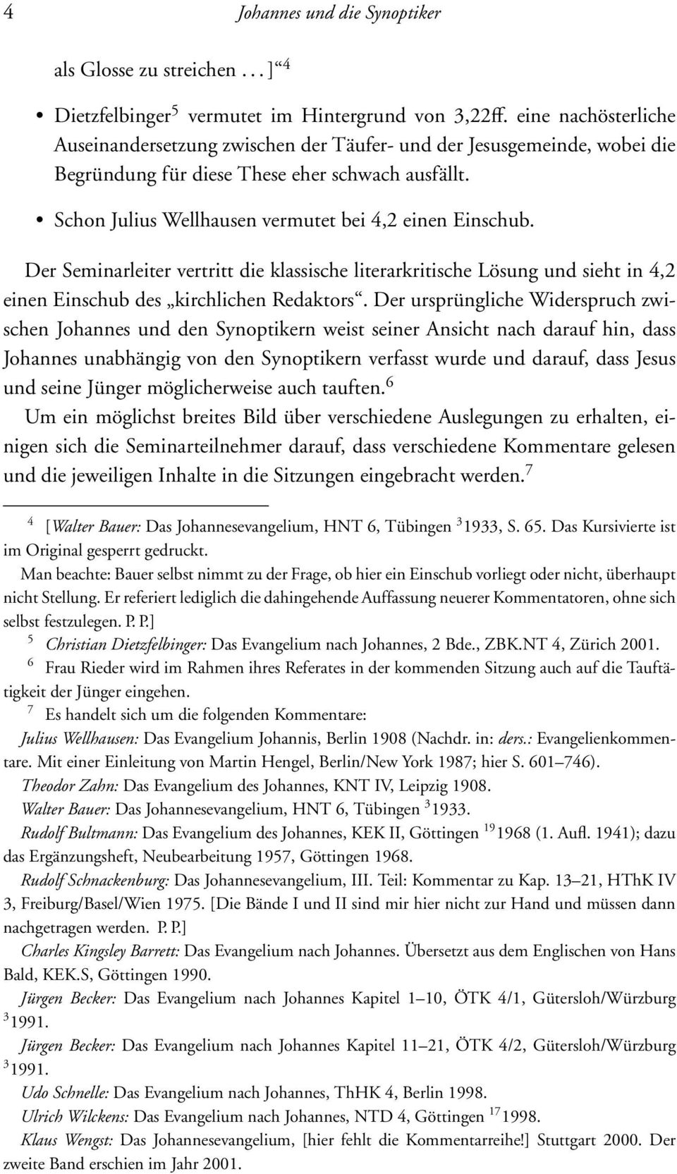 Der Seminarleiter vertritt die klassische literarkritische Lösung und sieht in 4,2 einen Einschub des kirchlichen Redaktors.