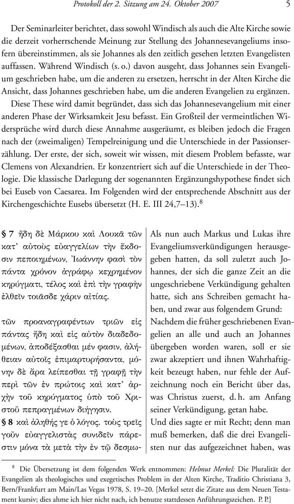 sie Johannes als den zeitlich gesehen letzten Evangelisten auffassen. Während Windisch (s. o.