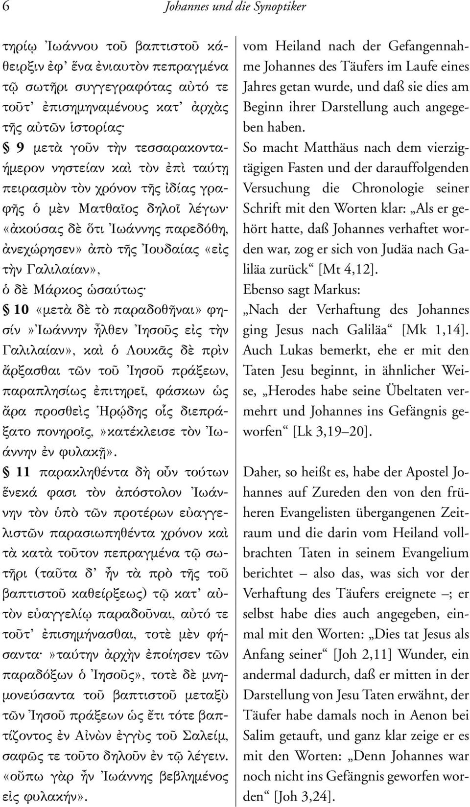 9 µετὰ γοῦν τὴν τεσσαρακοντα- So macht Matthäus nach dem vierzig- ήµερον νηστείαν καὶ τὸν ἐπὶ ταύτῃ tägigen Fasten und der darauffolgenden πειρασµὸν τὸν χρόνον τῆς ἰδίας γρα- Versuchung die