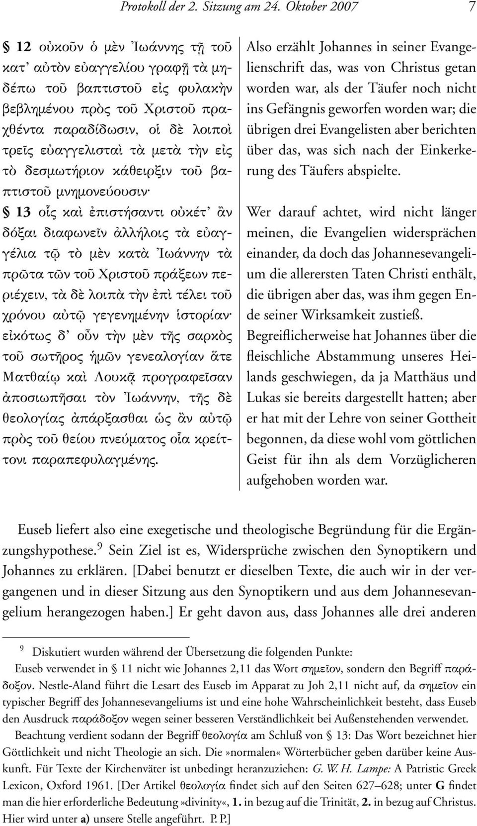 war, als der Täufer noch nicht βεβληµένου πρὸς τοῦ Χριστοῦ πρα- ins Gefängnis geworfen worden war; die χθέντα παραδίδωσιν, οἱ δὲ λοιποὶ übrigen drei Evangelisten aber berichten τρεῖς εὐαγγελισταὶ τὰ