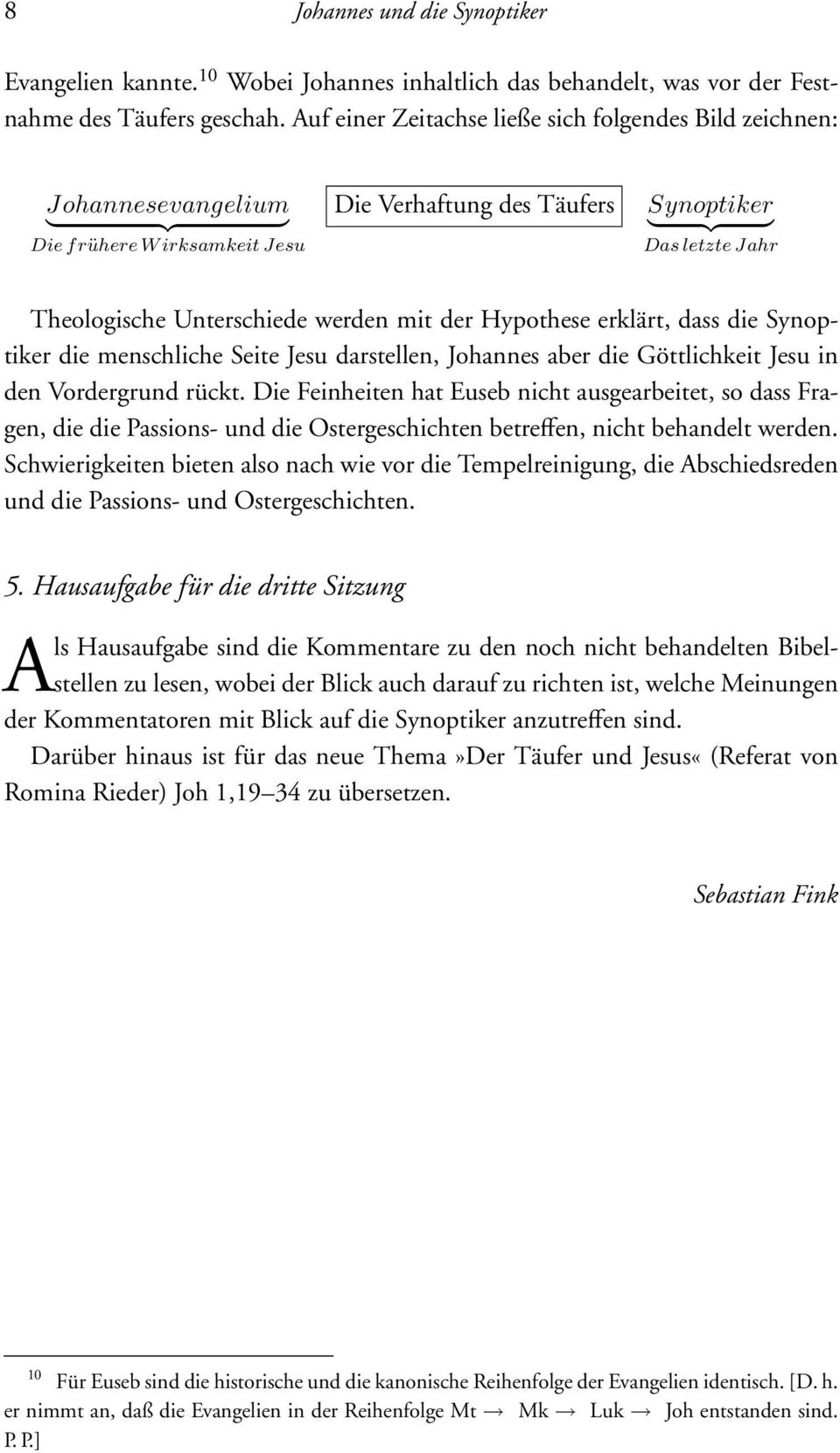 werden mit der Hypothese erklärt, dass die Synoptiker die menschliche Seite Jesu darstellen, Johannes aber die Göttlichkeit Jesu in den Vordergrund rückt.