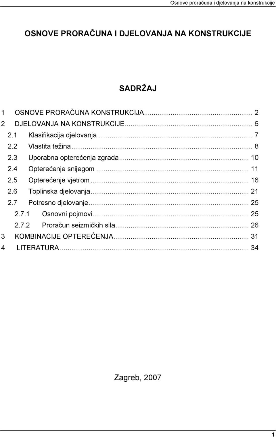 4 Opterećenje snijegom... 11 2.5 Opterećenje vjetrom... 16 2.6 Toplinska djelovanja... 21 2.7 Potresno djelovanje.