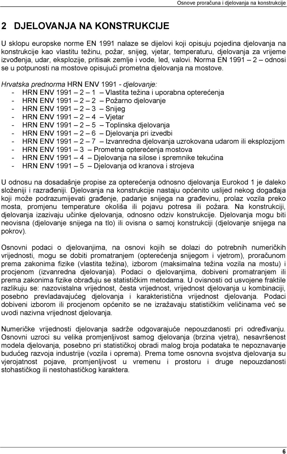 Hrvatska prednorma HRN ENV 1991 - djelovanje: - HRN ENV 1991 2 1 Vlastita težina i uporabna opterećenja - HRN ENV 1991 2 2 Požarno djelovanje - HRN ENV 1991 2 3 Snijeg - HRN ENV 1991 2 4 Vjetar - HRN