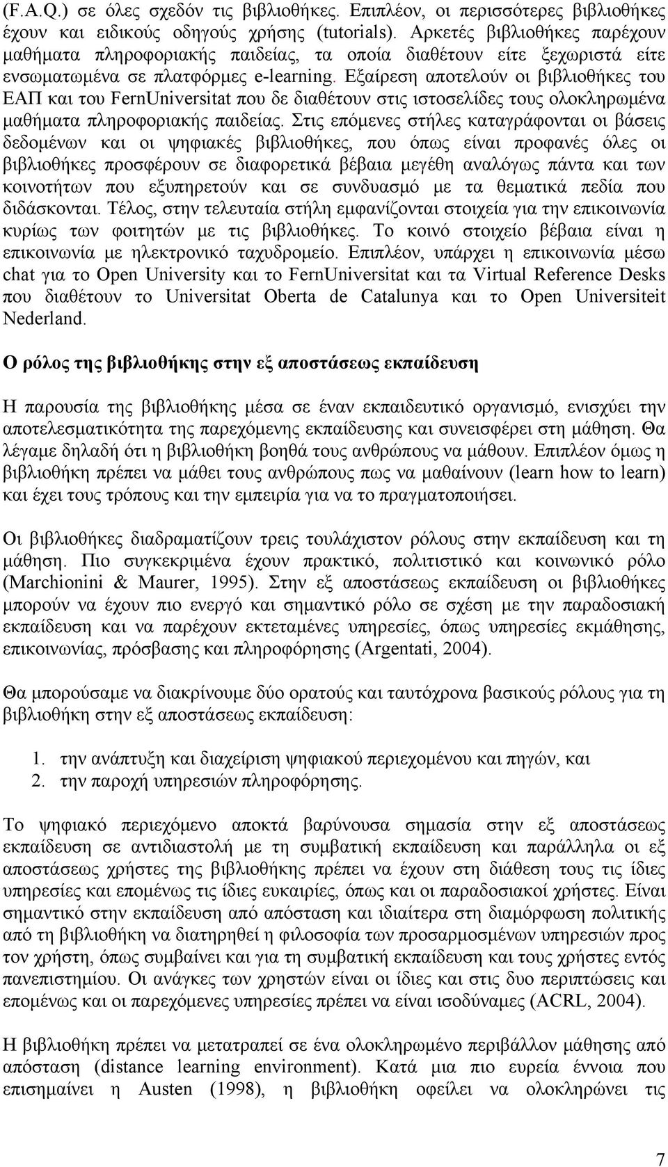 Εξαίρεση αποτελούν οι βιβλιοθήκες του ΕΑΠ και του FernUniversitat που δε διαθέτουν στις ιστοσελίδες τους ολοκληρωμένα μαθήματα πληροφοριακής παιδείας.