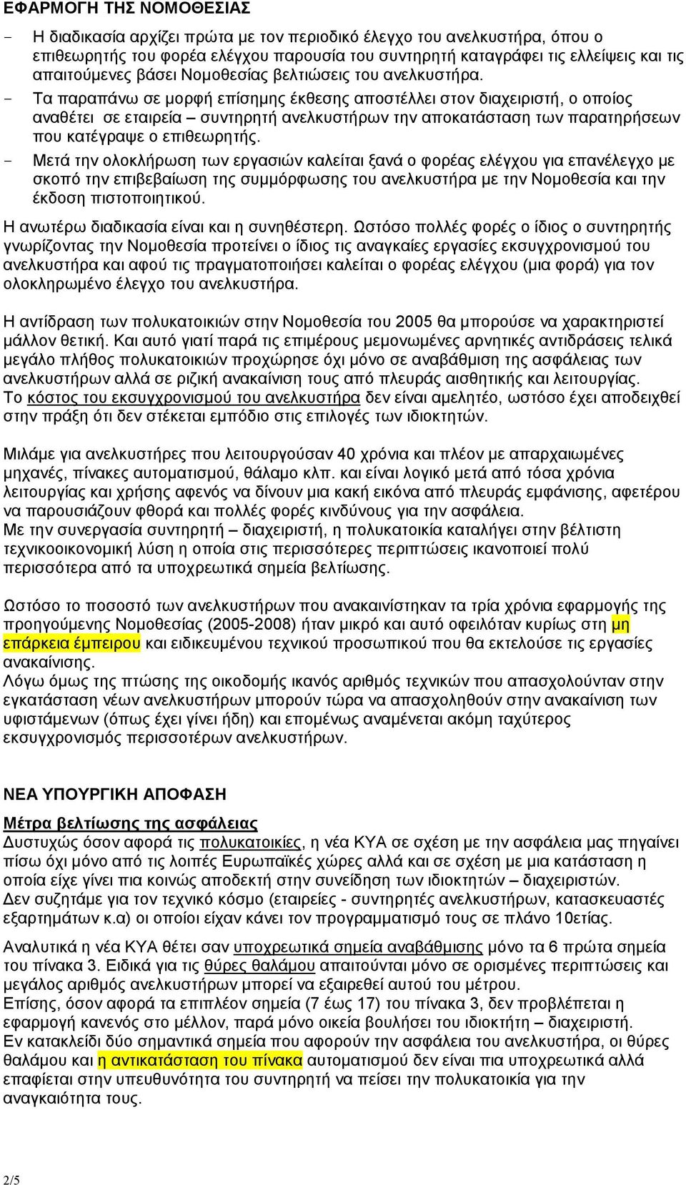 - Τα παραπάνω σε µορφή επίσηµης έκθεσης αποστέλλει στον διαχειριστή, ο οποίος αναθέτει σε εταιρεία συντηρητή ανελκυστήρων την αποκατάσταση των παρατηρήσεων που κατέγραψε ο επιθεωρητής.