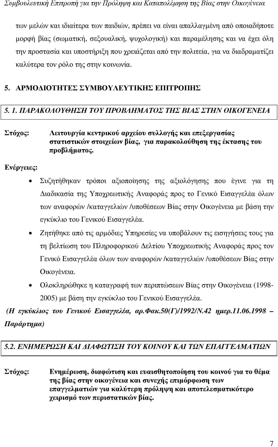 ΠΑΡΑΚΟΛΟΥΘΗΣΗ ΤΟΥ ΠΡΟΒΛΗΜΑΤΟΣ ΤΗΣ ΒΙΑΣ ΣΤΗΝ ΟΙΚΟΓΕΝΕΙΑ Στόχος: Λειτουργία κεντρικού αρχείου συλλογής και επεξεργασίας στατιστικών στοιχείων βίας, για παρακολούθηση της έκτασης του προβλήματος.