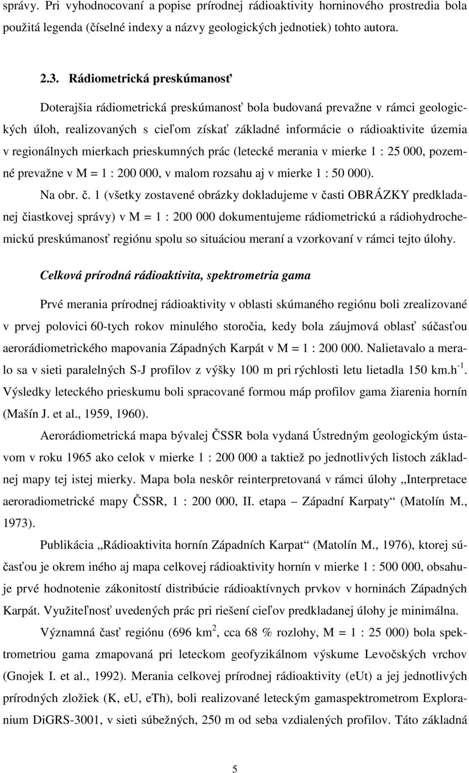 regionálnych mierkach prieskumných prác (letecké merania v mierke 1 : 25 000, pozemné prevažne v M = 1 : 200 000, v malom rozsahu aj v mierke 1 : 50 000). Na obr. č.