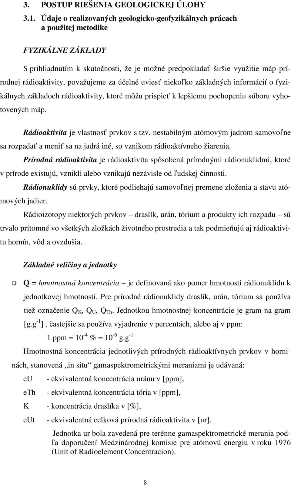 považujeme za účelné uviesť niekoľko základných informácií o fyzikálnych základoch rádioaktivity, ktoré môžu prispieť k lepšiemu pochopeniu súboru vyhotovených máp.