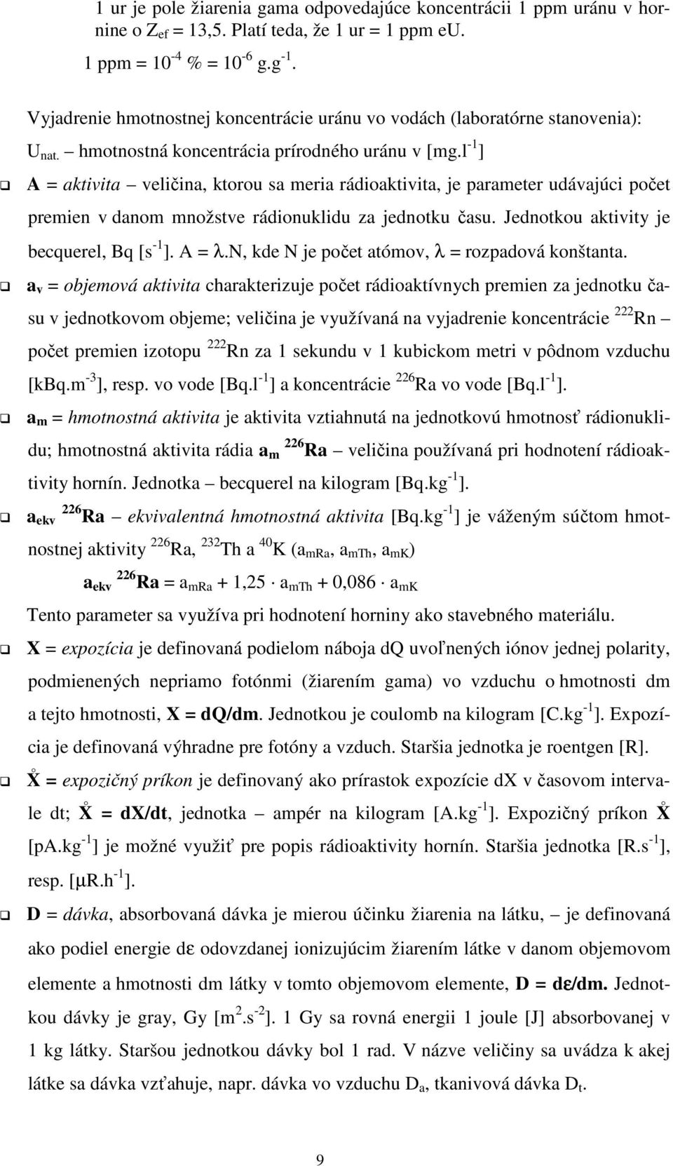 l -1 ] A = aktivita veličina, ktorou sa meria rádioaktivita, je parameter udávajúci počet premien v danom množstve rádionuklidu za jednotku času. Jednotkou aktivity je becquerel, Bq [s -1 ]. A = λ.