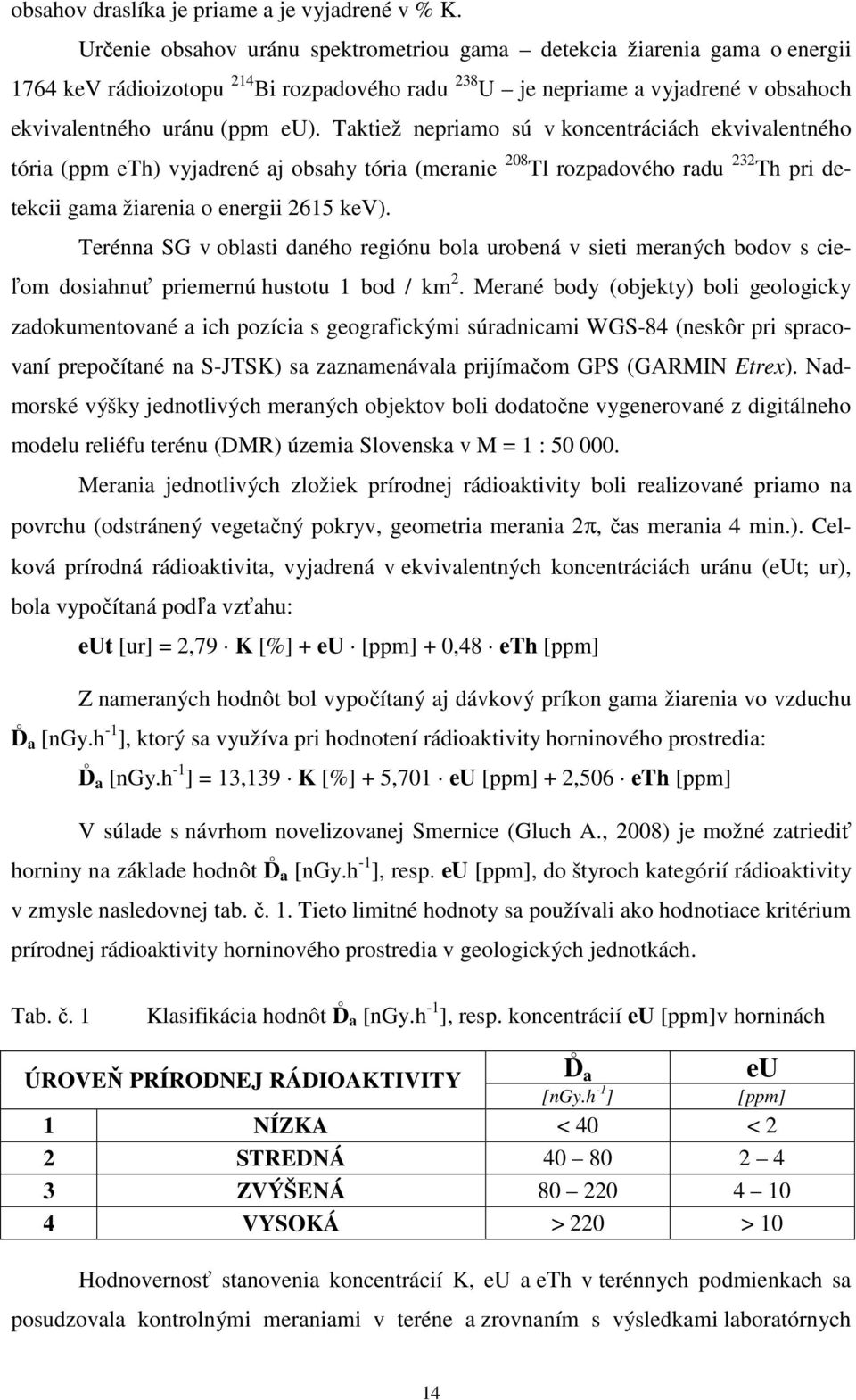Taktiež nepriamo sú v koncentráciách ekvivalentného tória (ppm eth) vyjadrené aj obsahy tória (meranie 208 Tl rozpadového radu 232 Th pri detekcii gama žiarenia o energii 2615 kev).