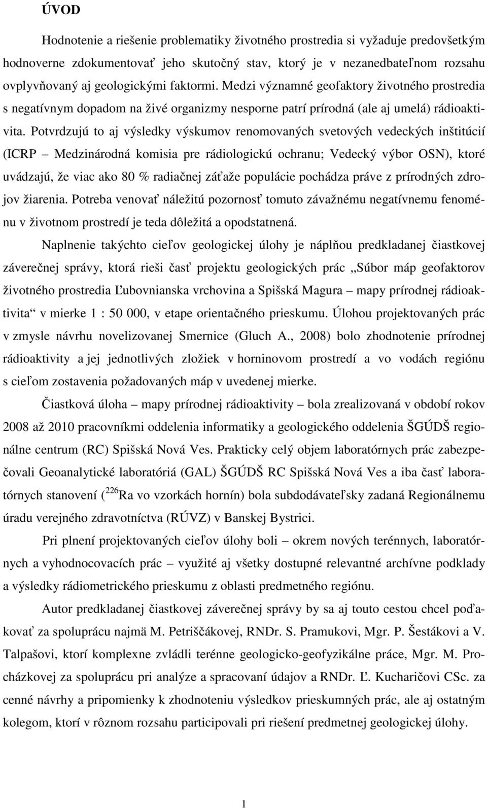 Potvrdzujú to aj výsledky výskumov renomovaných svetových vedeckých inštitúcií (ICRP Medzinárodná komisia pre rádiologickú ochranu; Vedecký výbor OSN), ktoré uvádzajú, že viac ako 80 % radiačnej
