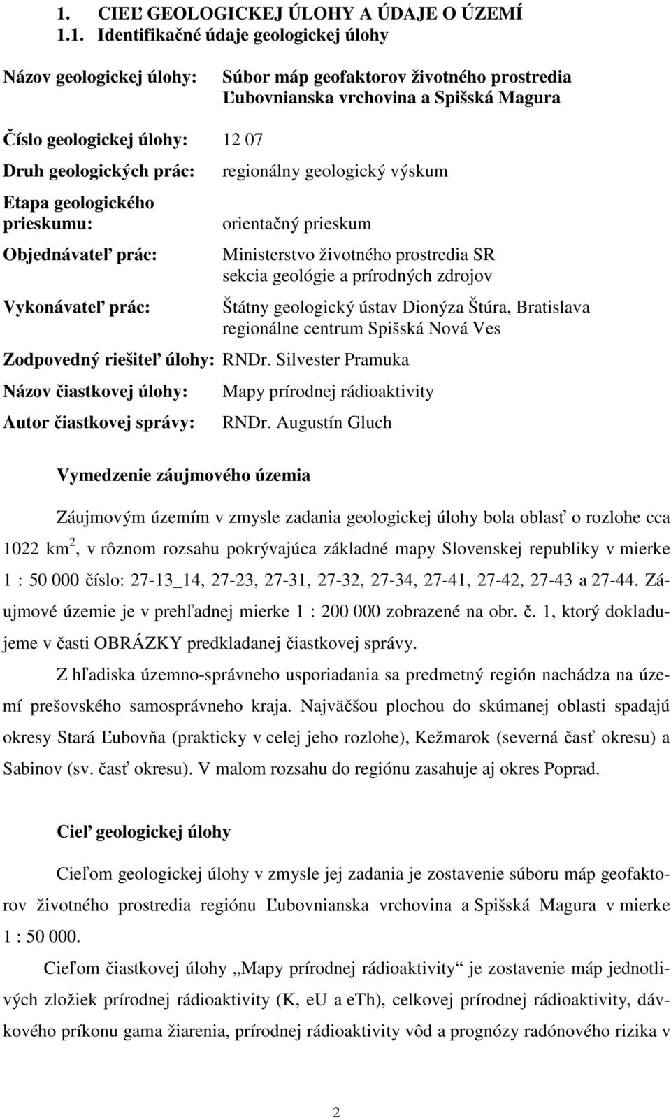 SR sekcia geológie a prírodných zdrojov Štátny geologický ústav Dionýza Štúra, Bratislava regionálne centrum Spišská Nová Ves Zodpovedný riešiteľ úlohy: RNDr.