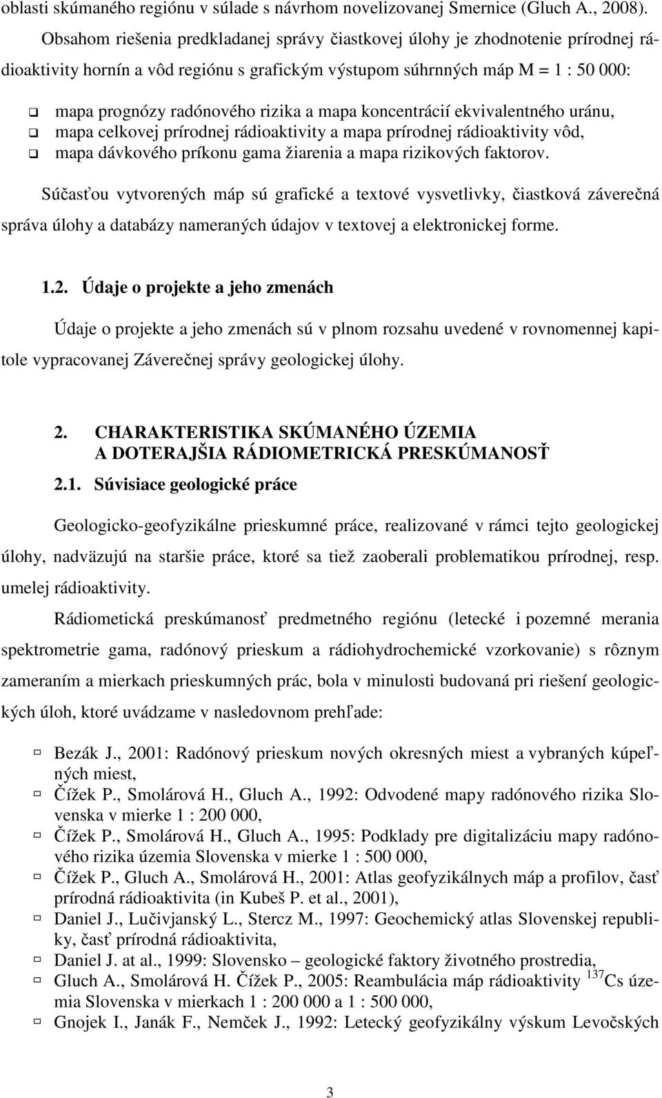 mapa koncentrácií ekvivalentného uránu, mapa celkovej prírodnej rádioaktivity a mapa prírodnej rádioaktivity vôd, mapa dávkového príkonu gama žiarenia a mapa rizikových faktorov.