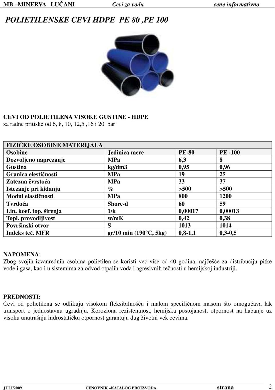 59 Lin. koef. top. širenja 1/k 0,00017 0,00013 Topl. provodljivost w/mk 0,42 0,38 Površinski otvor S 1013 1014 Indeks teč.