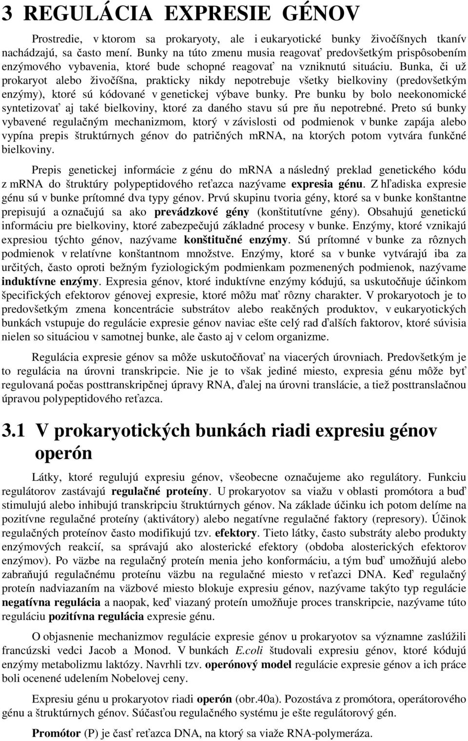 Bunka, či už prokaryot alebo živočíšna, prakticky nikdy nepotrebuje všetky bielkoviny (predovšetkým enzýmy), ktoré sú kódované v genetickej výbave bunky.
