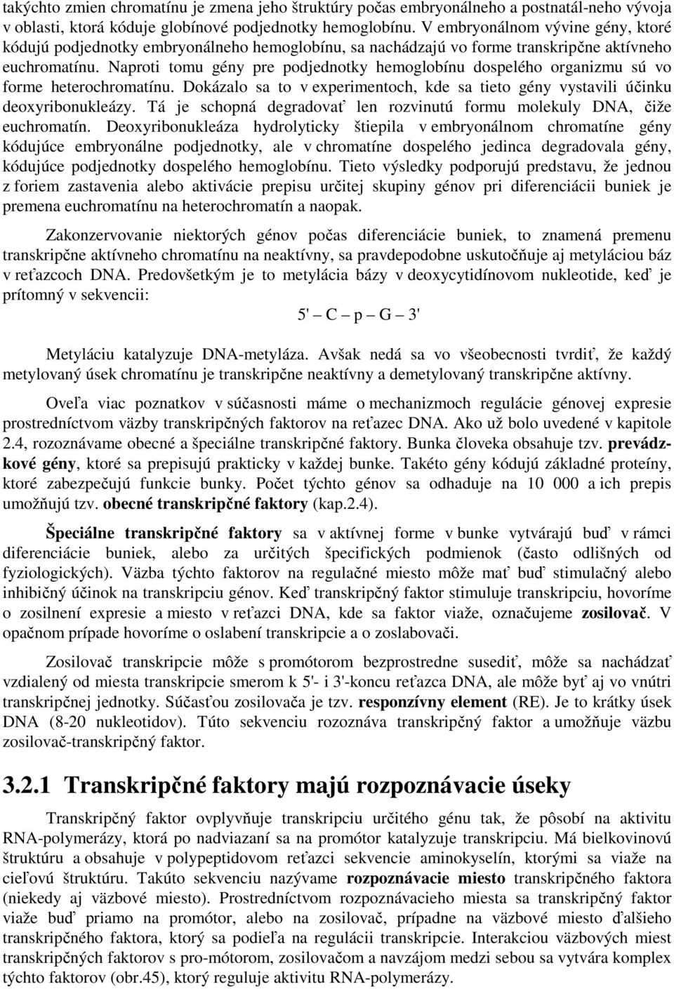 Naproti tomu gény pre podjednotky hemoglobínu dospelého organizmu sú vo forme heterochromatínu. Dokázalo sa to v experimentoch, kde sa tieto gény vystavili účinku deoxyribonukleázy.