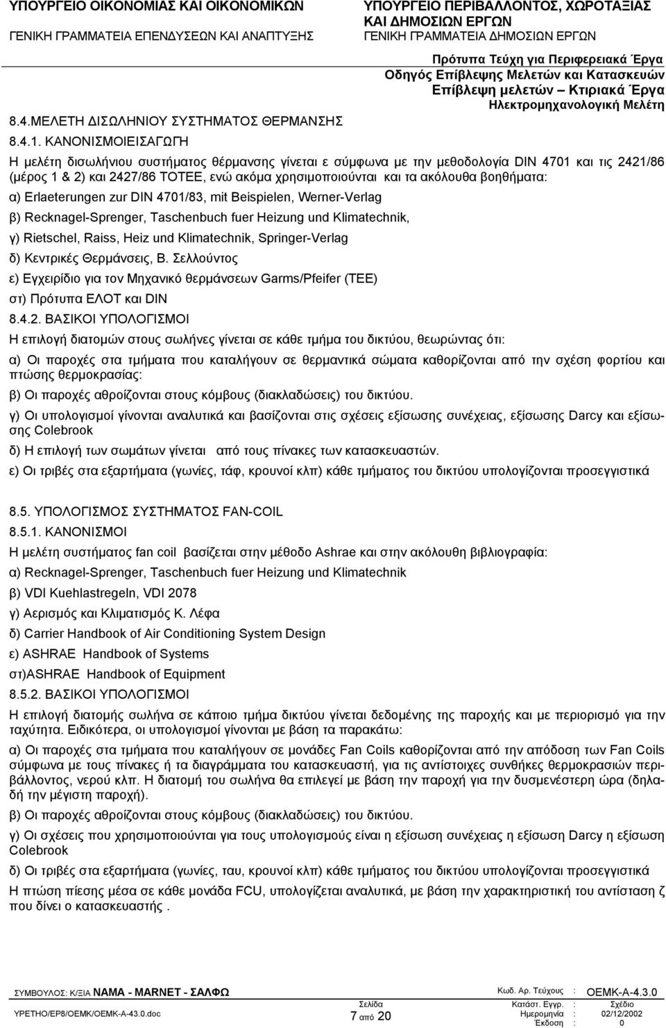 βοηθήµατα: α) Εrlaeterungen zur DIN 4701/83, mit Beispielen, Werner-Verlag β) Recknagel-Sprenger, Taschenbuch fuer Heizung und Klimatechnik, γ) Rietschel, Raiss, Heiz und Klimatechnik,