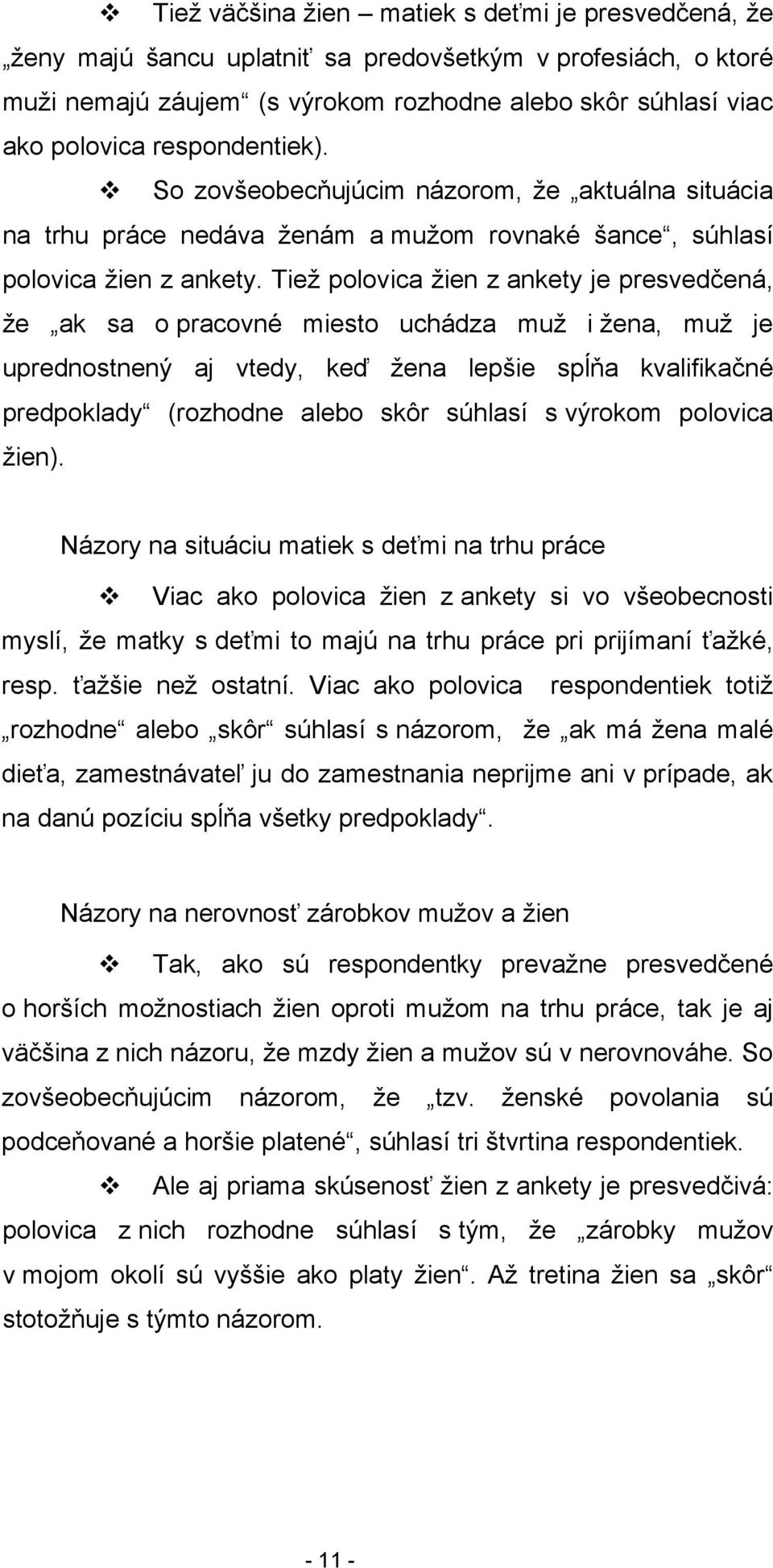 Tiež polovica žien z ankety je presvedčená, že ak sa o pracovné miesto uchádza muž i žena, muž je uprednostnený aj vtedy, keď žena lepšie spĺňa kvalifikačné predpoklady (rozhodne alebo skôr súhlasí s