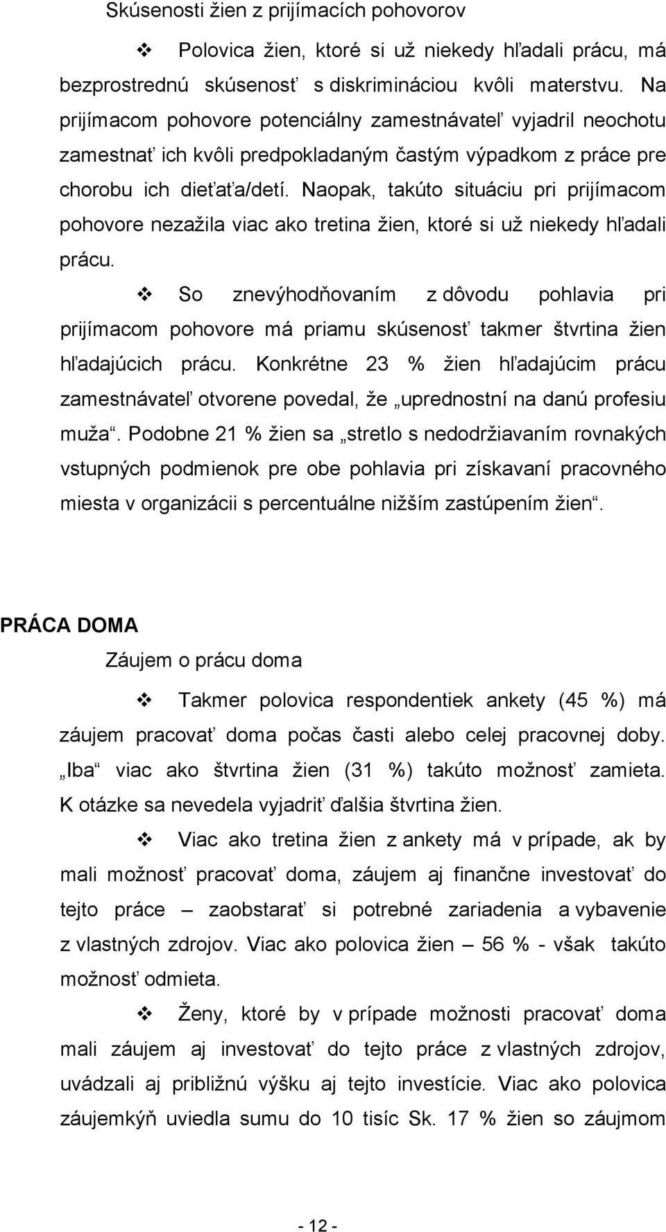 Naopak, takúto situáciu pri prijímacom pohovore nezažila viac ako tretina žien, ktoré si už niekedy hľadali prácu.