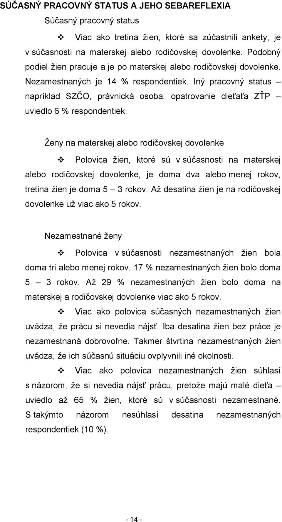 Iný pracovný status napríklad SZČO, právnická osoba, opatrovanie dieťaťa ZŤP uviedlo 6 % respondentiek.