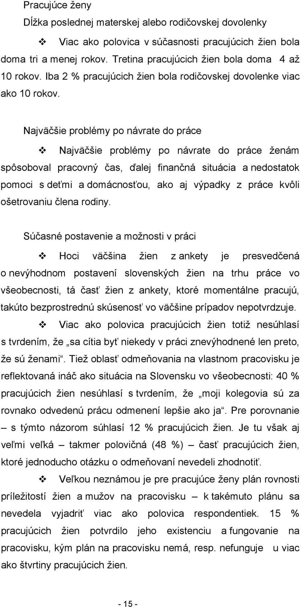 Najväčšie problémy po návrate do práce Najväčšie problémy po návrate do práce ženám spôsoboval pracovný čas, ďalej finančná situácia a nedostatok pomoci s deťmi a domácnosťou, ako aj výpadky z práce