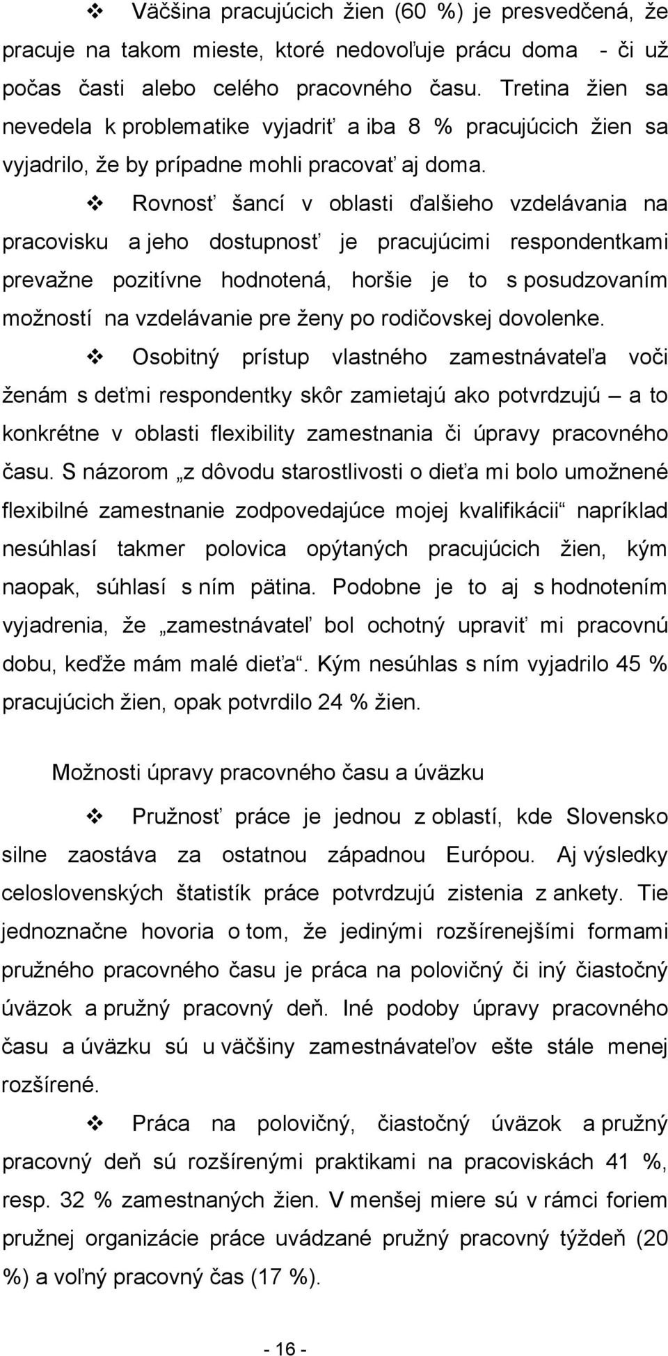 Rovnosť šancí v oblasti ďalšieho vzdelávania na pracovisku a jeho dostupnosť je pracujúcimi respondentkami prevažne pozitívne hodnotená, horšie je to s posudzovaním možností na vzdelávanie pre ženy