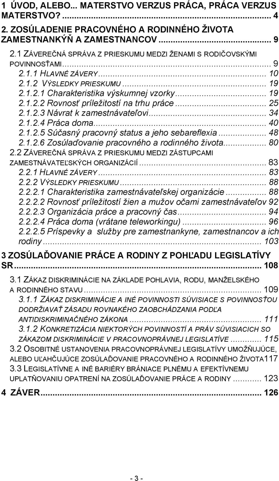 .. 25 2.1.2.3 Návrat k zamestnávateľovi... 34 2.1.2.4 Práca doma... 40 2.1.2.5 Súčasný pracovný status a jeho sebareflexia... 48 2.1.2.6 Zosúlaďovanie pracovného a rodinného života... 80 2.
