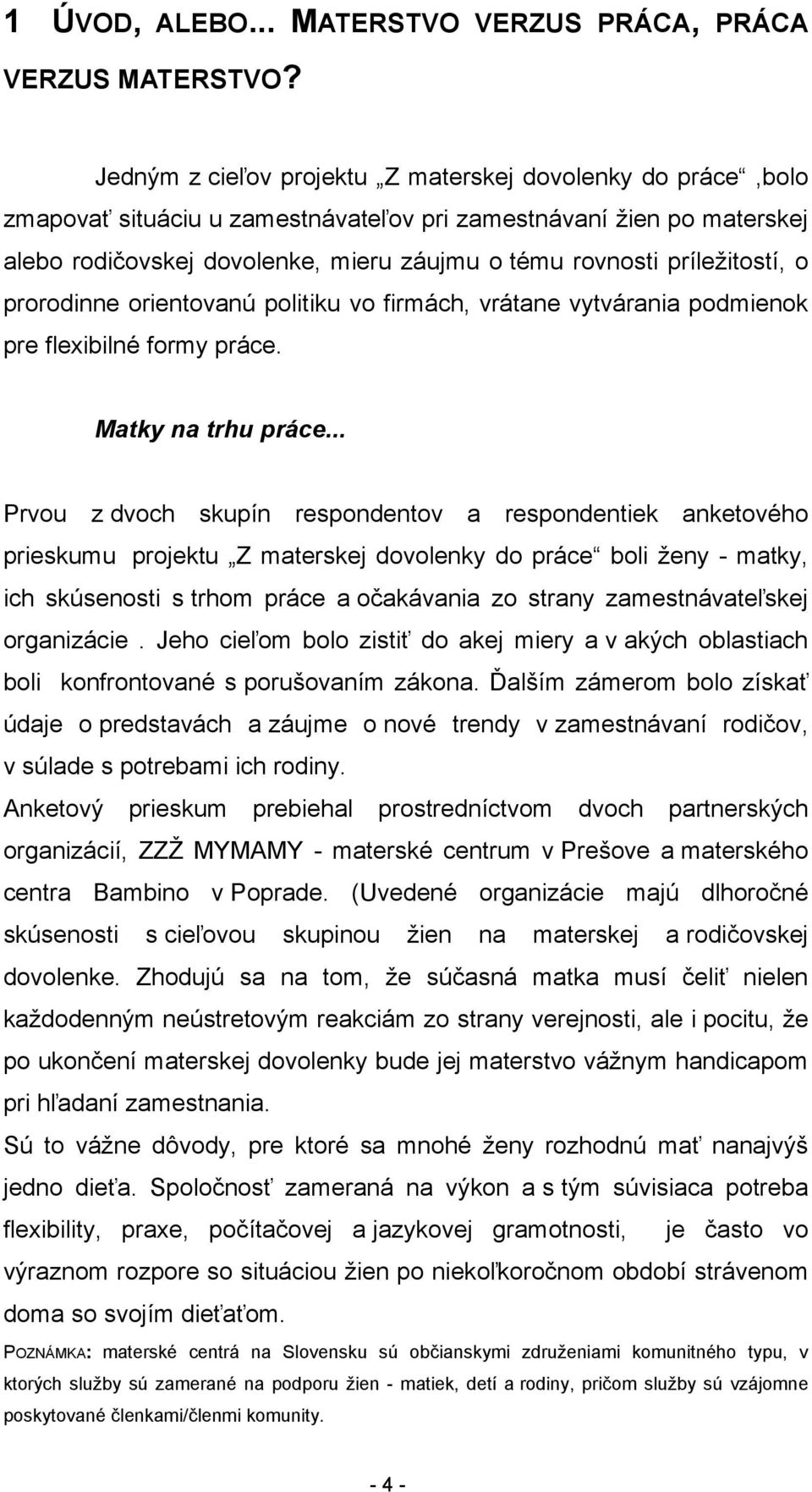 príležitostí, o prorodinne orientovanú politiku vo firmách, vrátane vytvárania podmienok pre flexibilné formy práce. Matky na trhu práce.