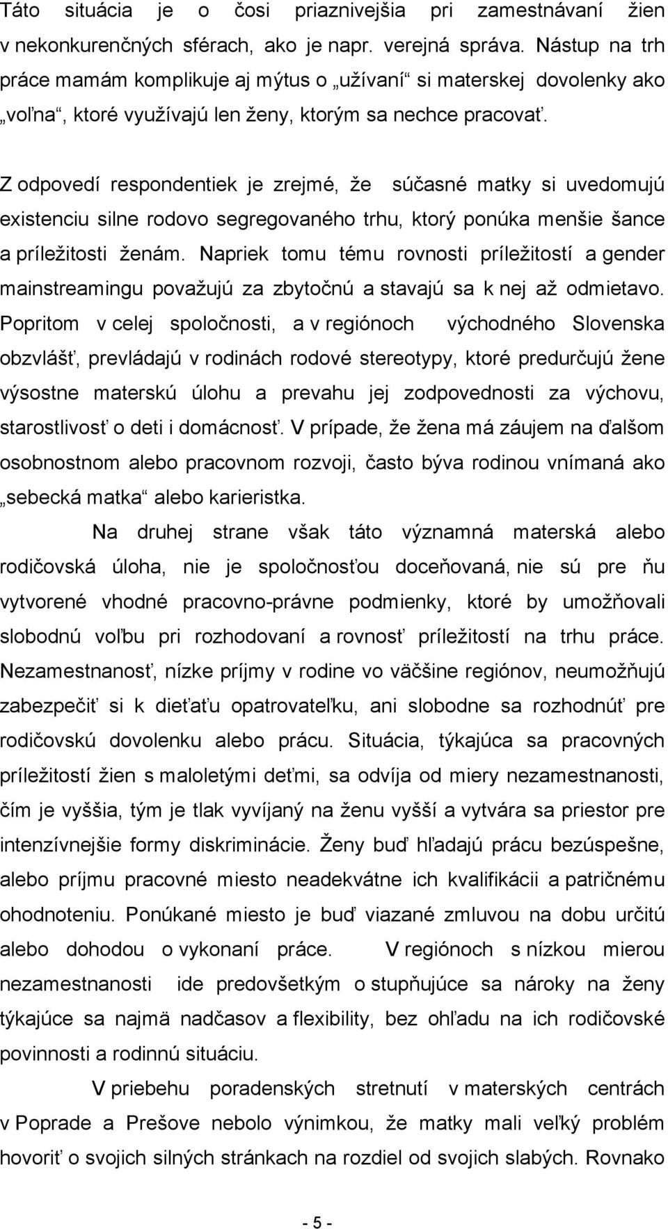 Z odpovedí respondentiek je zrejmé, že súčasné matky si uvedomujú existenciu silne rodovo segregovaného trhu, ktorý ponúka menšie šance a príležitosti ženám.