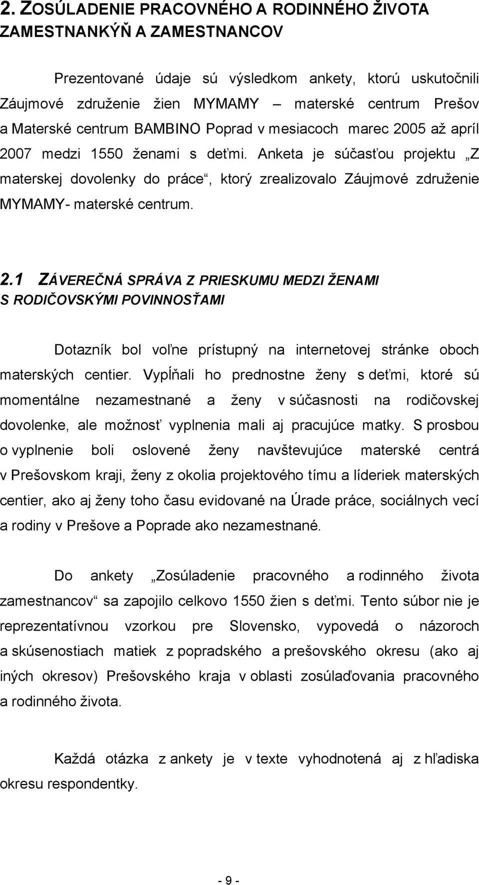 Anketa je súčasťou projektu Z materskej dovolenky do práce, ktorý zrealizovalo Záujmové združenie MYMAMY- materské centrum. 2.