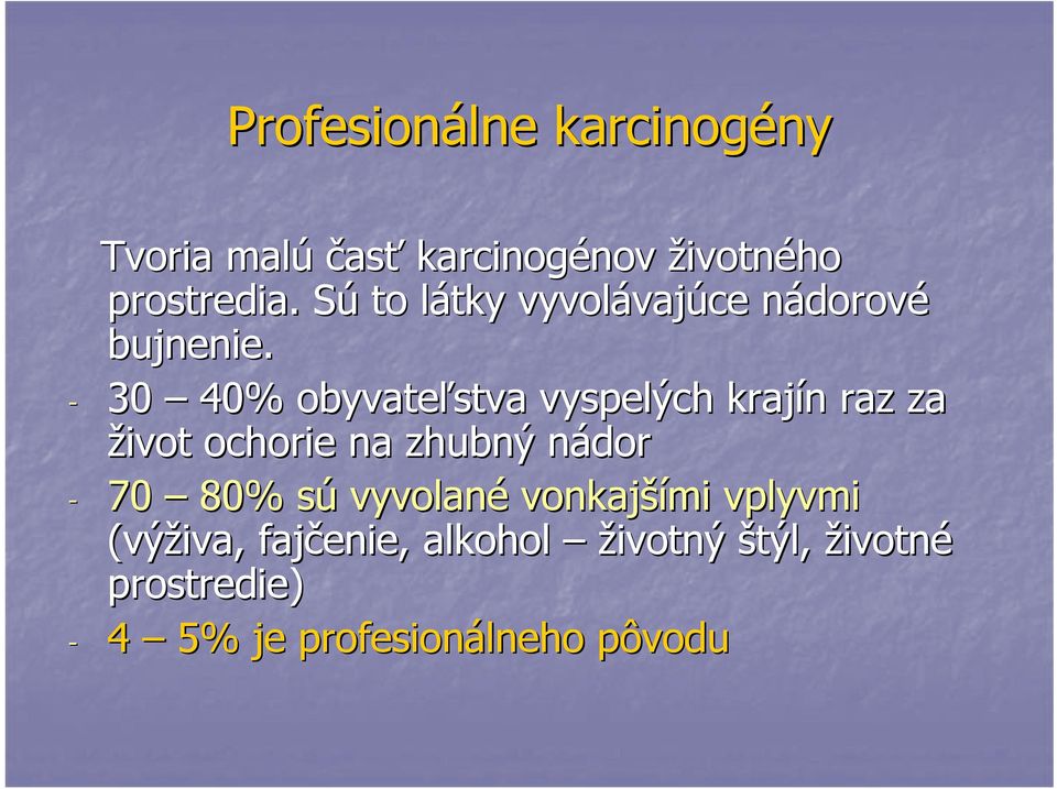 - 30 40% obyvateľstva vyspelých krajín n raz za život ochorie na zhubný nádorn - 70 80%