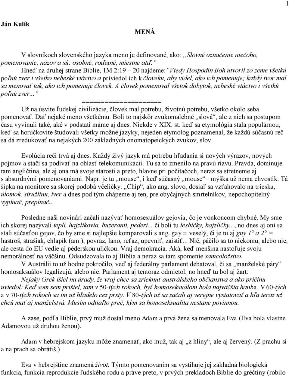 sa menovať tak, ako ich pomenuje človek. A človek pomenoval všetok dobytok, nebeské vtáctvo i všetkú poľnú zver.