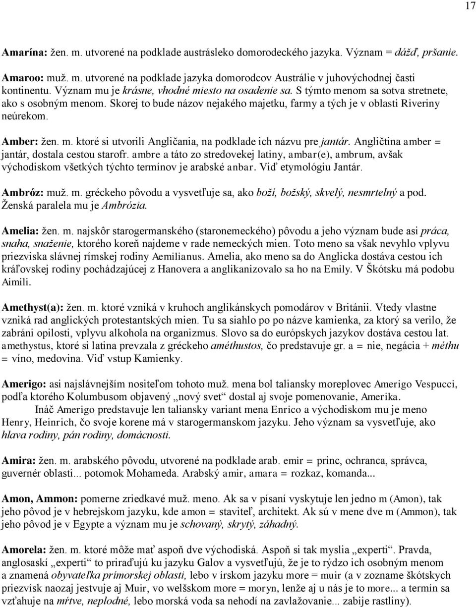 Amber: žen. m. ktoré si utvorili Angličania, na podklade ich názvu pre jantár. Angličtina amber = jantár, dostala cestou starofr.