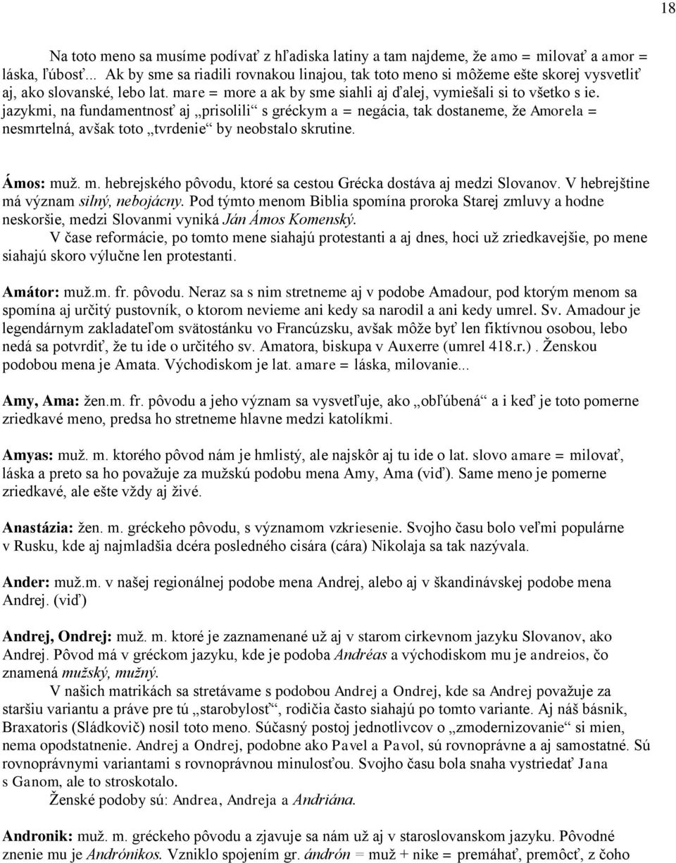 jazykmi, na fundamentnosť aj prisolili s gréckym a = negácia, tak dostaneme, že Amorela = nesmrtelná, avšak toto tvrdenie by neobstalo skrutine. Ámos: mu