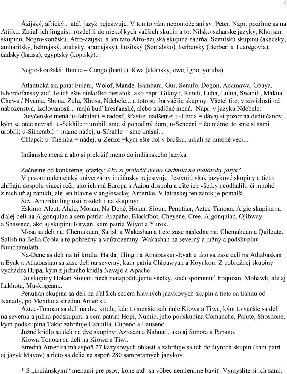 (akádsky, amharitský, hebrejský, arabský, aramejský), kušitský (Somálsko), berberský (Berberi a Tuarégovia), čadský (hausa), egyptský (koptský).