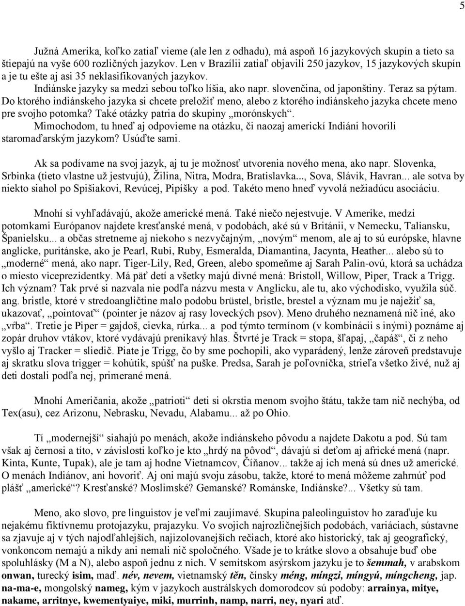 Teraz sa pýtam. Do ktorého indiánskeho jazyka si chcete preložiť meno, alebo z ktorého indiánskeho jazyka chcete meno pre svojho potomka? Také otázky patria do skupiny morónskych.