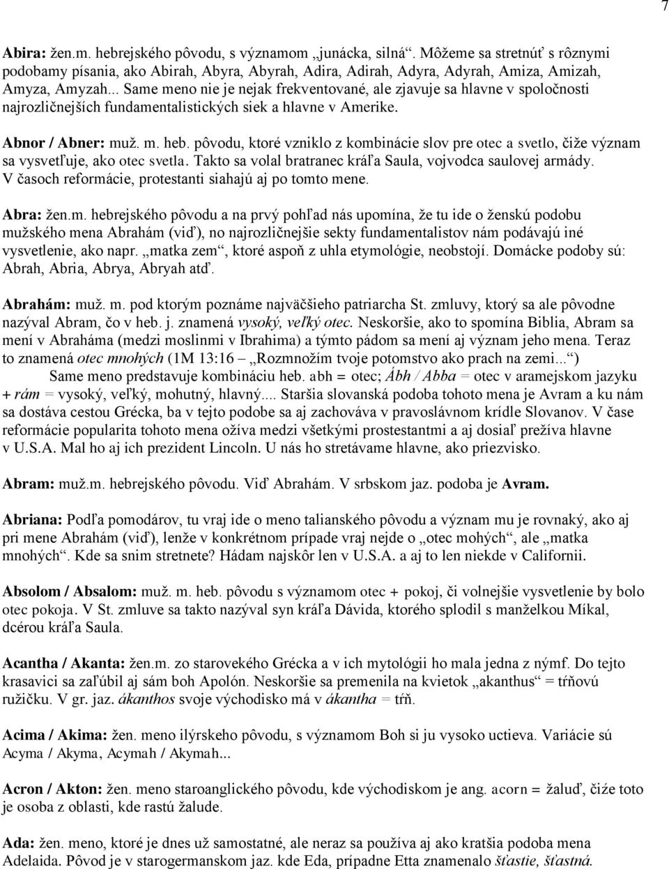 pôvodu, ktoré vzniklo z kombinácie slov pre otec a svetlo, čiže význam sa vysvetľuje, ako otec svetla. Takto sa volal bratranec kráľa Saula, vojvodca saulovej armády.