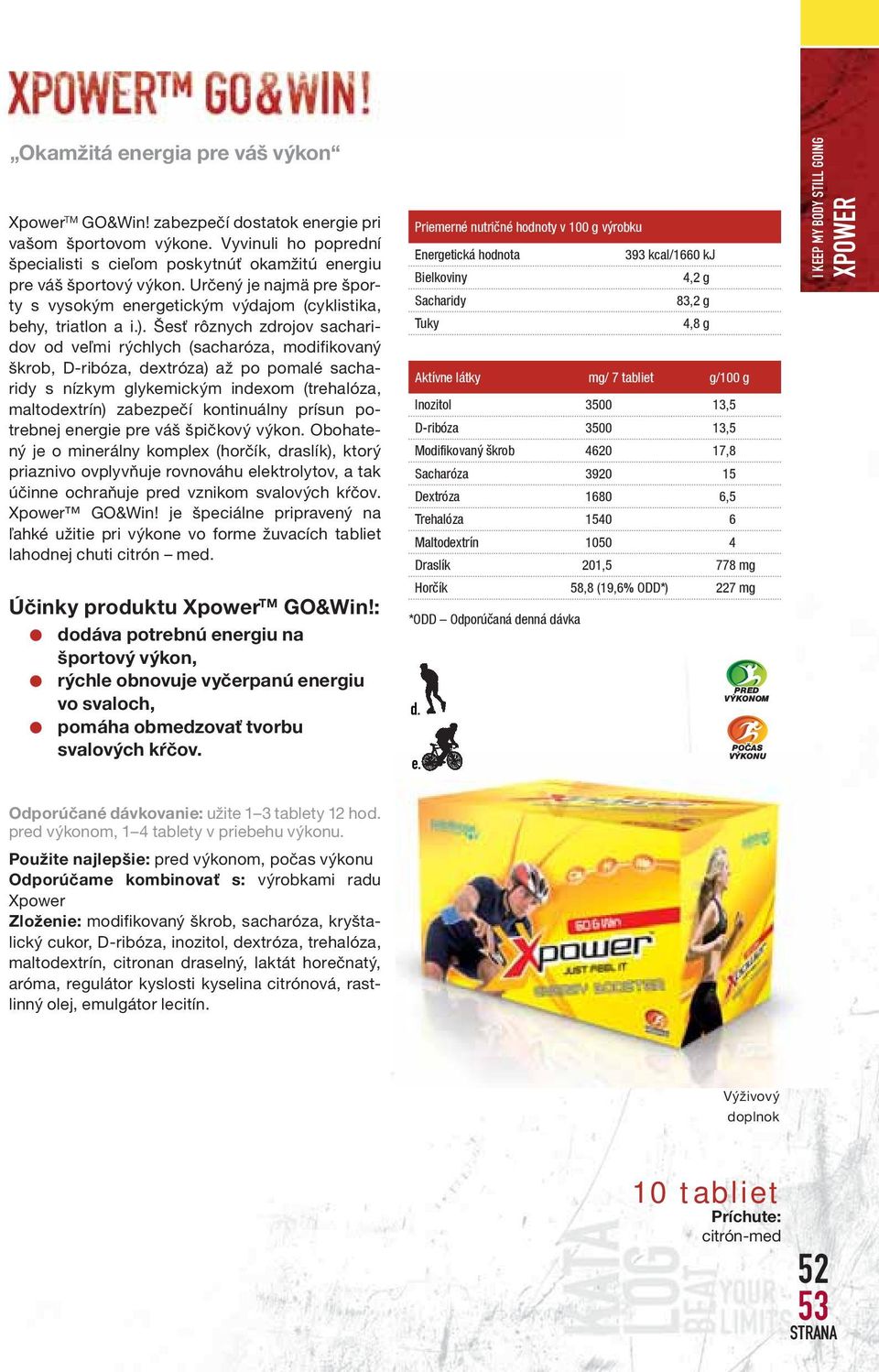 Šesť rôznych zdrojov sacharidov od veľmi rýchlych (sacharóza, modifikovaný škrob, D-ribóza, dextróza) až po pomalé sacharidy s nízkym glykemickým indexom (trehalóza, maltodextrín) zabezpečí