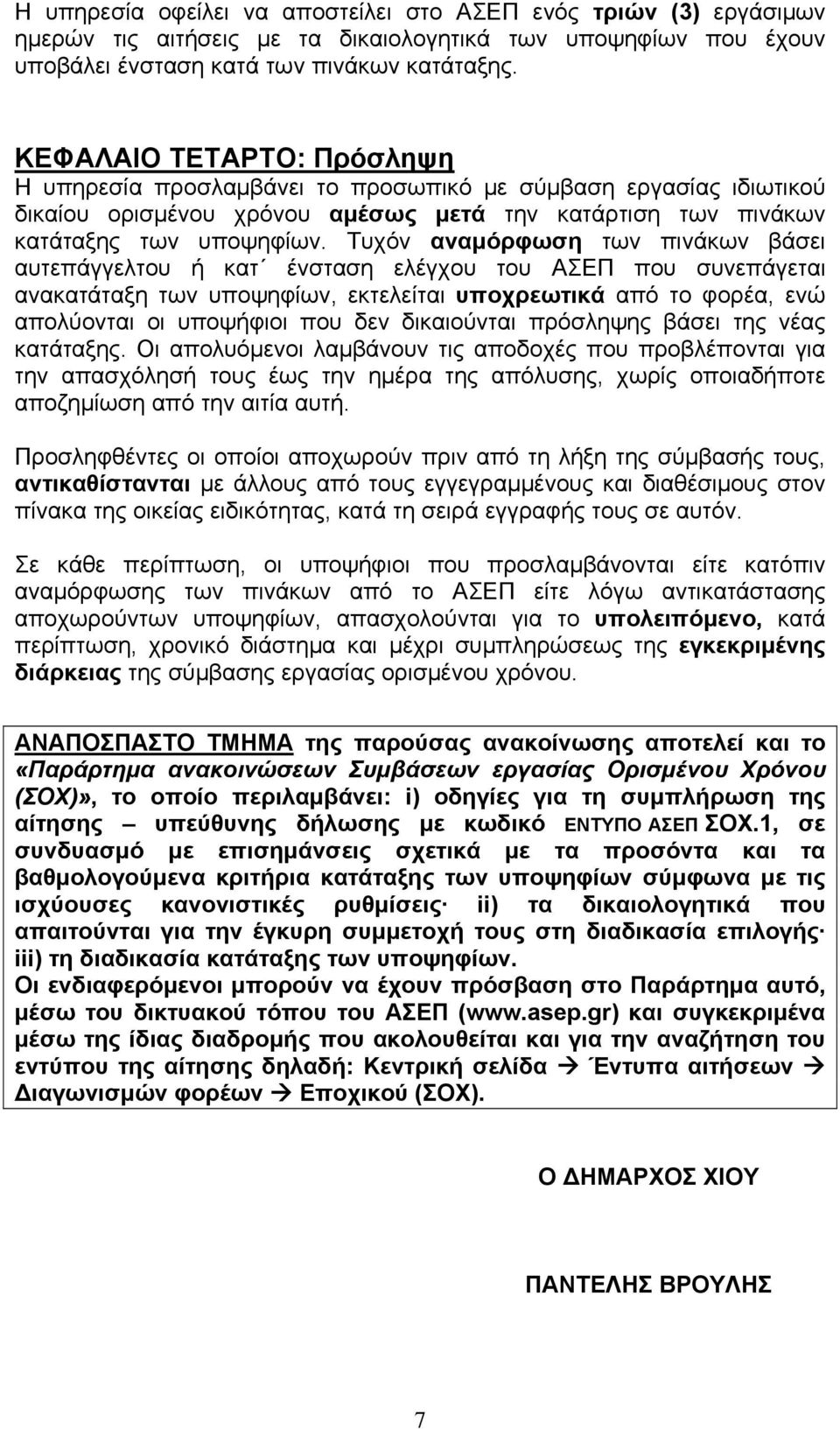 Τυχόν αναμόρφωση των πινάκων βάσει αυτεπάγγελτου ή κατ ένσταση ελέγχου του ΑΣΕΠ που συνεπάγεται ανακατάταξη των υποψηφίων, εκτελείται υποχρεωτικά από το φορέα, ενώ απολύονται οι υποψήφιοι που δεν