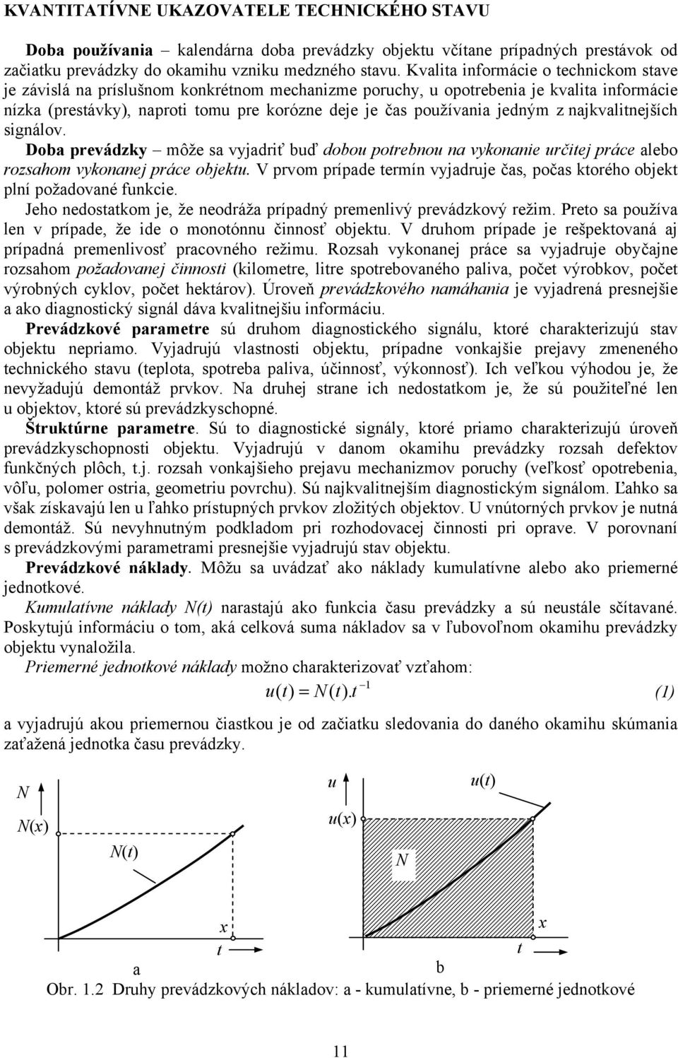 jedným z najkvalitnejších signálov. Doba prevádzky môže sa vyjadriť buď dobou potrebnou na vykonanie určitej práce alebo rozsahom vykonanej práce objektu.