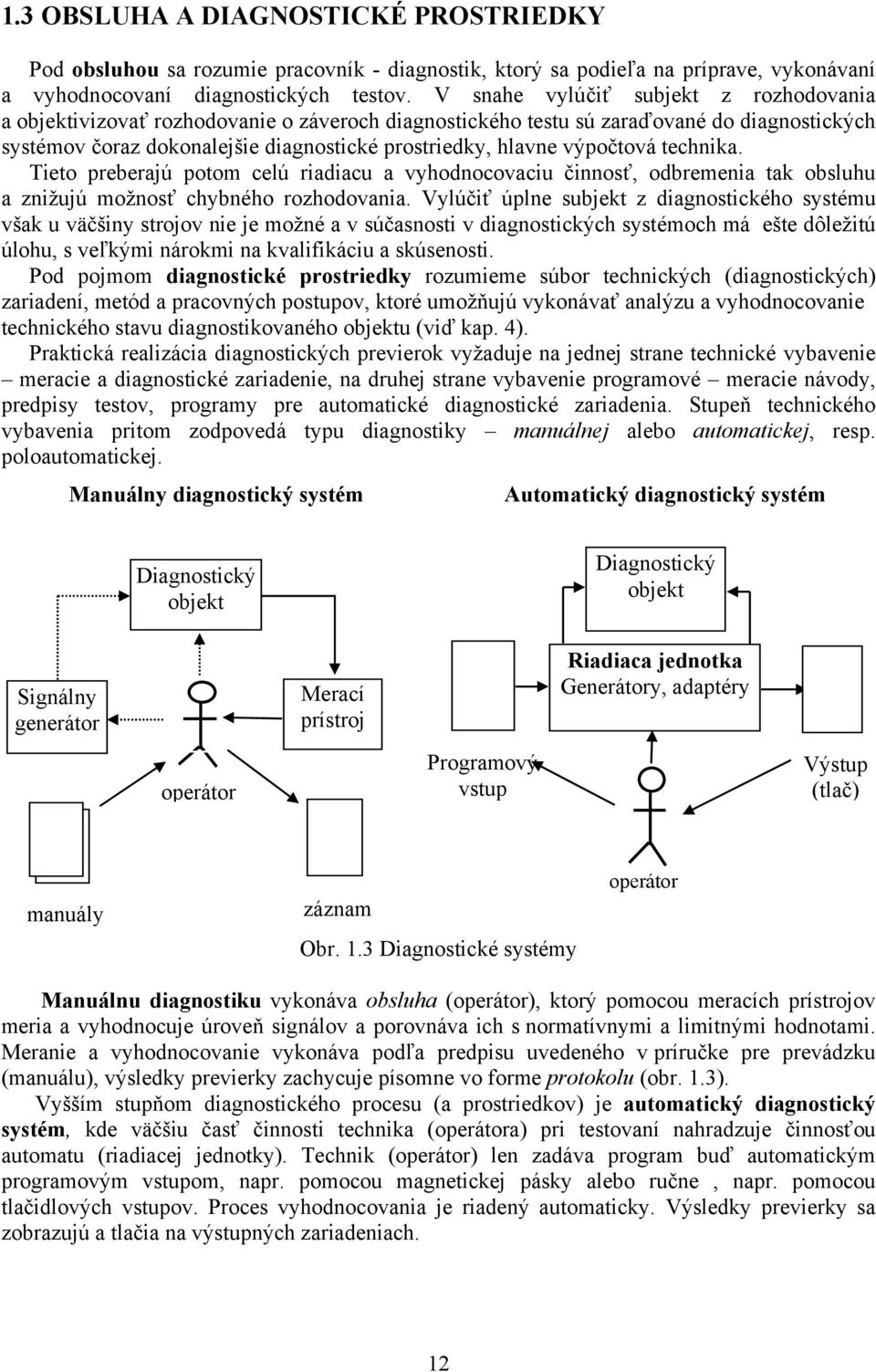 výpočtová technika. Tieto preberajú potom celú riadiacu a vyhodnocovaciu činnosť, odbremenia tak obsluhu a znižujú možnosť chybného rozhodovania.