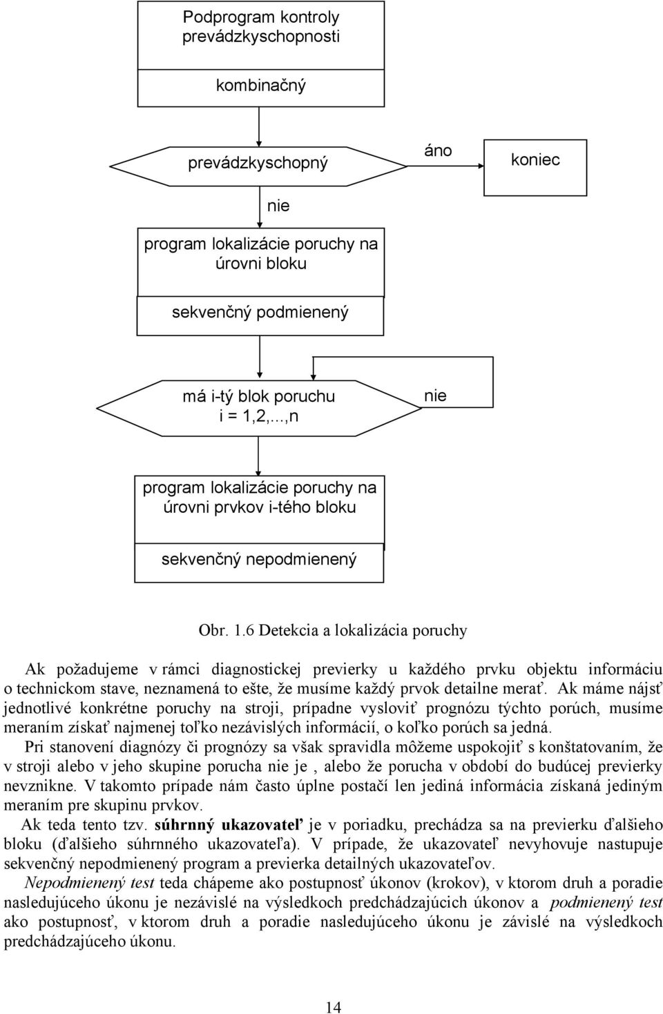 6 Detekcia a lokalizácia poruchy Ak požadujeme v rámci diagnostickej previerky u každého prvku objektu informáciu o technickom stave, neznamená to ešte, že musíme každý prvok detailne merať.