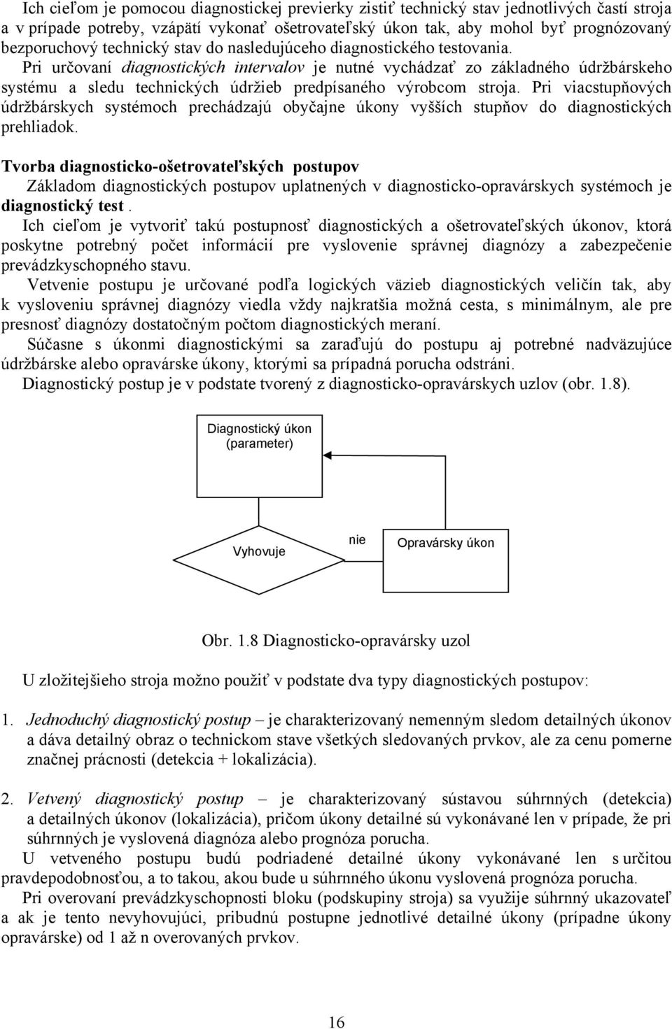 Pri určovaní diagnostických intervalov je nutné vychádzať zo základného údržbárskeho systému a sledu technických údržieb predpísaného výrobcom stroja.