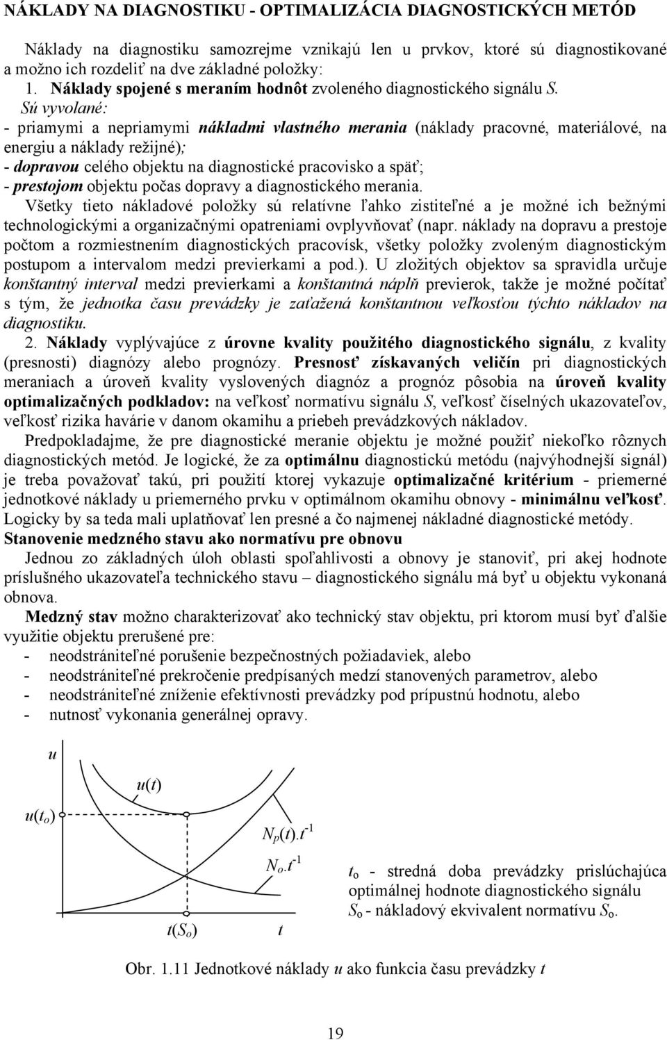 Sú vyvolané: - priamymi a nepriamymi nákladmi vlastného merania (náklady pracovné, materiálové, na energiu a náklady režijné); - dopravou celého objektu na diagnostické pracovisko a späť; - prestojom