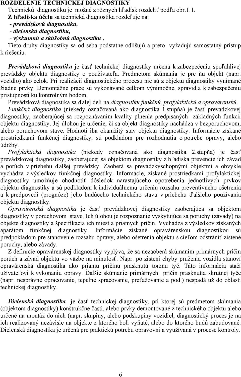 Tieto druhy diagnostiky sa od seba podstatne odlišujú a preto vyžadujú samostatný prístup k riešeniu.